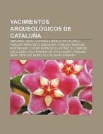 Yacimientos arqueológicos de Cataluña di Source Wikipedia edito da Books LLC, Reference Series
