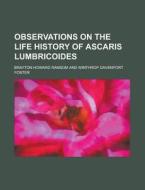 Observations On The Life History Of Ascaris Lumbricoides di U S Government, Brayton Howard Ransom edito da Rarebooksclub.com