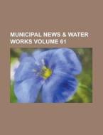 Municipal News & Water Works Volume 61 di Anonymous edito da Rarebooksclub.com