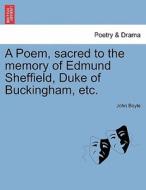 A Poem, sacred to the memory of Edmund Sheffield, Duke of Buckingham, etc. di John Boyle edito da British Library, Historical Print Editions