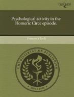 Psychological Activity in the Homeric Circe Episode. di Francesca Sardi edito da Proquest, Umi Dissertation Publishing