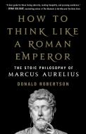 How to Think Like a Roman Emperor di Donald Robertson edito da St Martin's Press