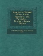 Analysis of Mixed Paints, Color Pigments, and Varnishes di Clifford Dyer Holley, Edwin Fremont Ladd edito da Nabu Press