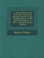School History of Germany: From the Earliest Period to the Establishment of the German Empire in 1871 di Bayard Taylor edito da Nabu Press