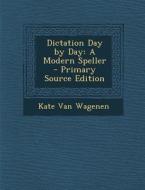 Dictation Day by Day: A Modern Speller di Kate Van Wagenen edito da Nabu Press