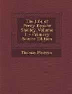 The Life of Percy Bysshe Shelley Volume 1 di Thomas Medwin edito da Nabu Press