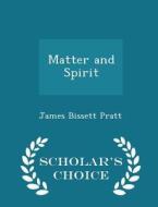Matter And Spirit - Scholar's Choice Edition di James Bissett Pratt edito da Scholar's Choice