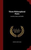 Three Philosophical Poets: Lucretius, Dante, and Goethe di George Santayana edito da CHIZINE PUBN