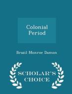 Colonial Period - Scholar's Choice Edition di Brazil Monroe Damon edito da Scholar's Choice