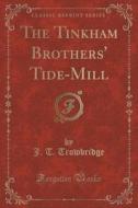 The Tinkham Brothers' Tide-mill (classic Reprint) di J T Trowbridge edito da Forgotten Books