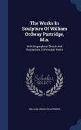 The Works In Sculpture Of William Ordway Partridge, M.a. di William Ordway Partridge edito da Sagwan Press