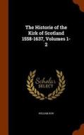 The Historie Of The Kirk Of Scotland 1558-1637, Volumes 1-2 di William Row edito da Arkose Press