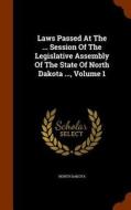 Laws Passed At The ... Session Of The Legislative Assembly Of The State Of North Dakota ..., Volume 1 di North Dakota edito da Arkose Press