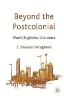 Beyond the Postcolonial di Varughese E. Dawson edito da Palgrave Macmillan