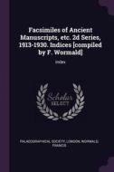 Facsimiles of Ancient Manuscripts, Etc. 2D Series, 1913-1930. Indices [compiled by F. Wormald]: Index di Francis Wormald edito da CHIZINE PUBN