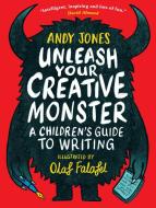 Unleash Your Creative Monster: A Children's Guide To Writing di Andy Jones, Olaf Falafel edito da Walker Books Ltd