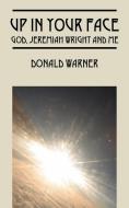 Up in Your Face: God, Jeremiah Wright and Me di Donald Warner edito da OUTSKIRTS PR