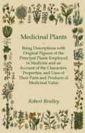 Medicinal Plants - Being Descriptions with Original Figures of the Principal Plants Employed in Medicine and an Account  di Robert Bentley edito da Domville -Fife Press