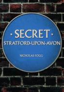 Secret Stratford-upon-Avon di Nicholas Fogg edito da Amberley Publishing