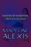 Master Of Darkness, Princess Of Light di Madeline Alexis edito da America Star Books