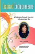 Inspired Entrepreneurs: A Collection of Female Triumphs in Business and Life di Beth Caldwell edito da Createspace