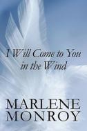 I Will Come To You In The Wind di Marlene Monroy edito da America Star Books