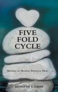 Five Fold Cycle: Method of Healing Personal Hurt di Kenneth L. Fabbi edito da FRIESENPR