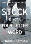 Stuck Is Not a Four-Letter Word di Deborah Johnson edito da iUniverse