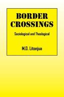 Border Crossings: Sociological and Theological di M. D. Litonjua edito da OUTSKIRTS PR