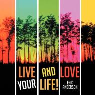 Live and Love Your Life! di Eric Anderson edito da Xlibris