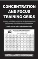 Concentration and Focus Training Grids: Training Yourself to Engage in the Present Moment and Increase Your Attention and Awareness di Brian M. Cain edito da Createspace