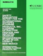 Safety Evaluation Report for the International Isotopes Fluorine Products, Inc. Fluorine Extraction Process and Depleted Uranium Deconversion Plant in di U. S. Nuclear Regulatory Commission edito da Createspace