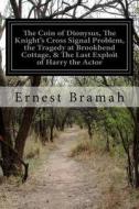 The Coin of Dionysus, the Knight's Cross Signal Problem, the Tragedy at Brookbend Cottage, & the Last Exploit of Harry the Actor di Ernest Bramah edito da Createspace