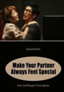 Make Your Partner Always Feel Special: Care and Respect Your Spouse di Edward Scott edito da Createspace
