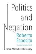 Politics and Negation: For an Affirmative Philosophy di Roberto Esposito edito da POLITY PR