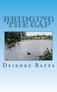 Bridging the Gap di Deirdre Bates edito da Createspace
