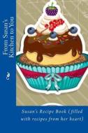 From Susan's Kitchen to You: Susan's Recipe Book (Filled with Recipes from Her Heart) di Alice E. Tidwell, Mrs Alice E. Tidwell edito da Createspace Independent Publishing Platform
