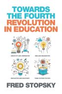 Towards the Fourth Revolution in Education di Fred Stopsky edito da Xlibris