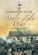 Companion To The Anglo-zulu War di Ian Knight edito da Pen & Sword Books Ltd