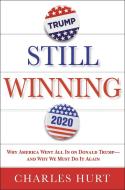 Still Winning: Why America Went All in on Donald Trump-And Why We Must Do It Again di Charles Hurt edito da CTR STREET