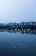 The Meaning Is in the Waiting: The Spirit of Advent di Paula Gooder edito da PARACLETE PR