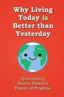 Why Living Today Is Better Than Yesterday: Illuminating Steven Pinker's Theory of Progress di David Christopher Lane edito da Mount San Antonio College/Philosophy Group