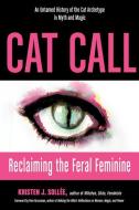 Cat Call: Reclaiming the Feral Feminine (an Untamed History of the Cat Archetype in Myth and Magic) di Kristen J. Sollee edito da WEISER BOOKS