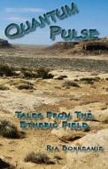 QUANTUM PULSE Tales From The Etheric Field di Ria Bonneamie edito da REGENT PR
