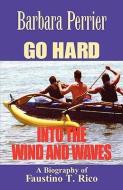 Go Hard Into the Wind and Waves di Barbara Perrier edito da XULON PR