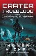 Crater Trueblood and the Lunar Rescue Company di Homer Hickam edito da THOMAS NELSON PUB