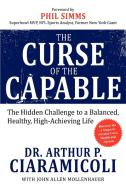 The Curse of the Capable: The Hidden Challenges to a Balanced, Healthy, High-Achieving Life di Arthur P. Ciaramicoli edito da MORGAN JAMES PUB