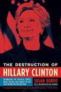 The Destruction Of Hillary Clinton di Susan Bordo edito da Melville House Publishing
