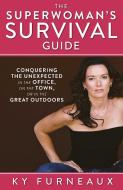The Superwoman's Survival Guide: Conquering the Unexpected in the Office, on the Town, or in the Great Outdoors di Ky Furneaux edito da SKYHORSE PUB