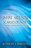 What Are You Scared Of Now? Overcoming Phobias And Life's Anxieties di Kenneth a Marston edito da Publishamerica